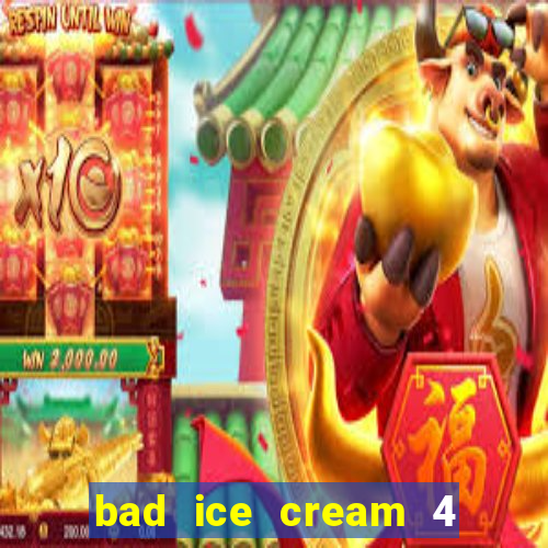 bad ice cream 4 click jogos